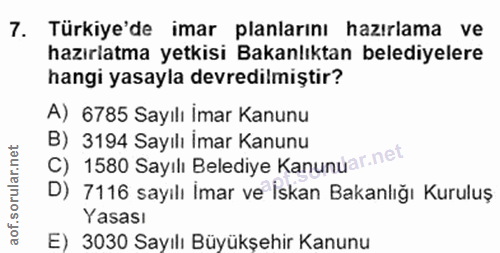 7. soru: Türkiye'de imar planlarını hazırlama ve hazırlatma yetkisi Bakanlıktan belediyelere hangi yasayla devredilmiştir? A)…