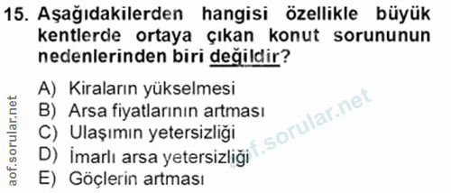 15. soru: Aşağıdakilerden hangisi özellikle büyük kentlerde ortaya çıkan konut sorununun nedenlerinden biri değildir? A) Kirala…