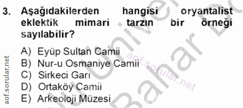 3. soru: Aşağıdakilerden hangisi oryantalist eklektik mimari tarzın bir Örneği sayılabilir? A) Eyüp Sultan Camii B) Nur-u Osma…