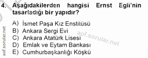 4. soru: Aşağıdakilerden hangisi Ernst Egli'nin tasarladığı bir yapıdır? A) İsmet Paşa Kız Enstitüsü B) Ankara Sergi Evi C) An…