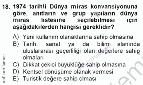 18. soru: 1974 tarihli Dünya miras konvansiyonuna göre, anıtların ve grup yapıların dünya miras listesine seçilebilmesi için aş…