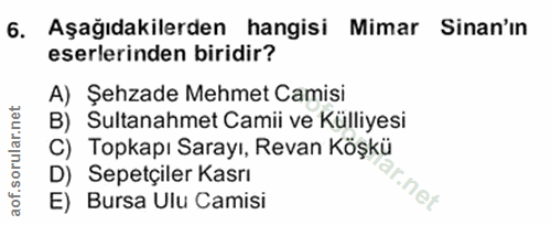 6. soru: Aşağıdakilerden hangisi Mimar Sinan'ın eserlerinden biridir? A) Şehzade Mehmet Camisi B) Sultanahmet Camii ve Külliye…