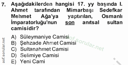 7. soru: Aşağıdakilerden hangisi 17. yy başında l. Ahmet tarafından Mimarbaşı Sedefkar Mehmet Ağa'ya yaptirilan, Osmanlı Impar…