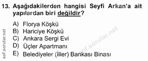 13. soru: Aşağıdakilerden hangisi Seyfi Arkan'a ait yapılardan biri değildir? A) Florya Köşkü B) Hariciye Köşkü C) Ankara Sergi…