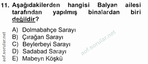 11. soru: Aşağıdakilerden hangisi Balyan ailesi tarafından yapılmış binalardan biri değildir? A) Dolmabahçe Sarayı B) Çırağan S…