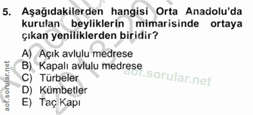 5. soru: Aşağıdakilerden hangisi Orta Anadolu'da kurulan beyliklerin mimarisinde ortaya çıkan yeniliklerden biridir? A) Açık a…