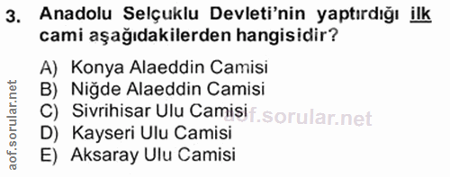 3. soru: Anadolu Selçuklu Devleti'nin yaptırdığı ilk cami aşağıdakilerden hangisidir? A) Konya Alaeddin Camisi B) Niğde Alaedd…