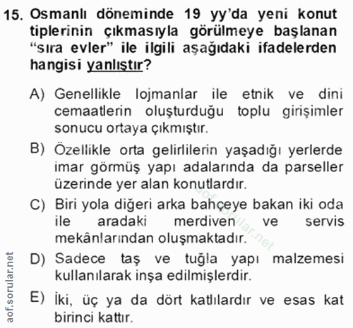 15. soru: Osmanlı döneminde 19 yy'da yeni konut tiplerinin çıkmasıyla görülmeye başlanan "sıra evler" ile ilgili aşağıdaki ifad…