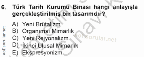 6. soru: Türk Tarih Kurumu Binası hangi anlayışla gerçekleştirilmiş bir tasarımdır? A) Yeni Brütalizm B) Organımsi Mimarlık of…