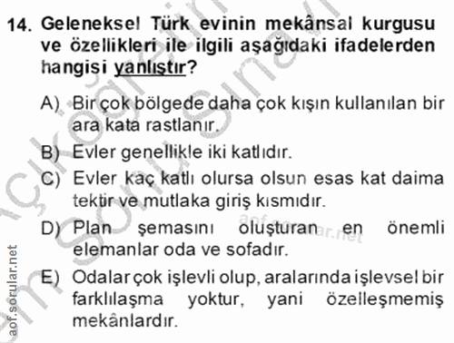 14. soru: Geleneksel Türk evinin mekânsal kurgusu ve özellikleri ile ilgili aşağıdaki ifadelerden hangisi yanlıştır? A), Bir ço…