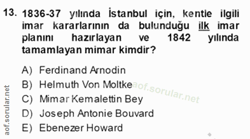 13. soru: 1836-37 yılında İstanbul için, kentle ilgili imar kararlarının da bulunduğu ilk imar planini hazırlayan ve 1842 yılın…