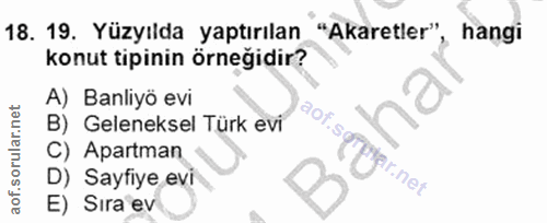 18. soru: 19. Yüzyılda yaptırılan "Akaretler" hangi konut tipinin örneğidir? A) Banliyö evi aof.sor B) Geleneksel Türk evi C) A…