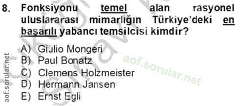 8. soru: Fonksiyonu temel alan rasyonel uluslararası mimarlığın Türkiye'deki en başarılı yabancı temsilcisi kimdir? A) Giulio…