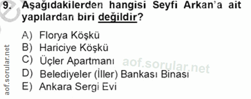 9. soru: Aşağıdakilerden hangisi Seyfi Arkan'a ait yapılardan biri değildir? A) Florya Köşkü B) Hariciye Köşkü C) Üçler Apartm…
