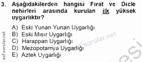 3. soru: Aşağıdakilerden hangisi Fırat ve Dicle nehirleri arasında kurulan ilk yüksek uygarlıktır? A) Eski Yunan Yunan Uygarlı…
