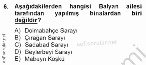 6. soru: Aşağıdakilerden hangisi Balyan ailesi tarafindan yapılmış binalardan biri değildir? A) Dolmabahçe Sarayı B) Çırağan S…