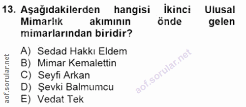 13. soru: Aşağıdakilerden hangisi ikinci Ulusal Mimarlık akımının önde gelen mimarlarından biridir? A) Sedad Hakkı Eldem B) Mim…