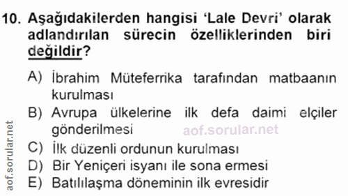 10. soru: Aşağıdakilerden hangisi 'Lale Devri' olarak adlandırılan sürecin özelliklerinden biri değildir? A) Ibrahim Müteferrik…