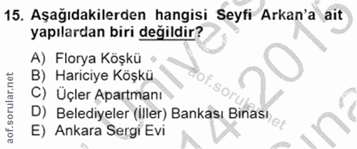 15. soru: Aşağıdakilerden hangisi Seyfi Arkan'a ait yapılardan biri değildir? A) Florya Köşkü B) Hariciye Köşkü C) Üçler Apartm…