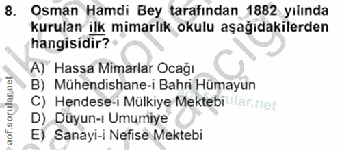 8. soru: Osman Hamdi Bey tarafından 1882 yılında kurulan ilk mimarlık okulu aşağıdakilerden hangisidir? A) Hassa Mimarlar Ocağ…