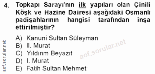 4. soru: Topkapı Sarayı'nın ilk yapıları olan Çinili Köşk ve Hazine Dairesi aşağıdaki Osmanlı padişahlarının hangisi tarafında…