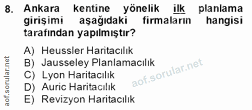8. soru: Ankara kentine yönelik ilk planlama girişimi aşağıdaki firmaların hangisi tarafından yapılmıştır? A) Heussler Haritac…