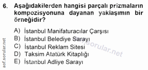 6. soru: Aşağıdakilerden hangisi parçalı prizmaların kompozisyonuna dayanan yakaşımın bir örneğidir? A) İstanbul Manifaturacıl…