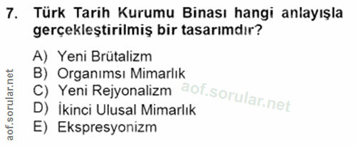 7. soru: Türk Tarih Kurumu Binası hangi anlayışla gerçekleştirilmiş bir tasarımdır? A) Yeni Brütalizm B) Organımsı Mimarlık C)…