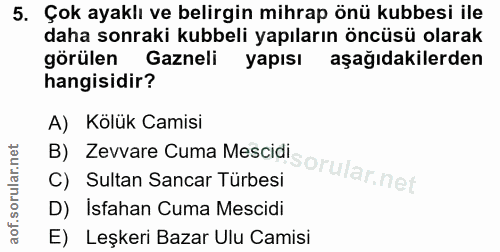 5. soru: Çok ayaklı ve belirgin mihrap önü kubbesi ile daha sonraki kubbeli yapıların öncüsü olarak görülen Gazneli yapısı aşa…