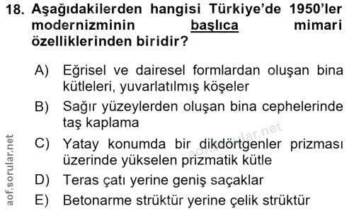18. soru: Aşağıdakilerden hangisi Türkiye'de 1950'ler modernizminin başlıca mimari özelliklerinden biridir? A) Eğrisel ve daire…