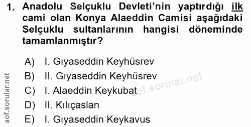 1. soru: Anadolu Selçuklu Devleti'nin yaptırdığı ilk cami olan Konya Alaeddin Camisi aşağıdaki Selçuklu sultanlarının hangisi…