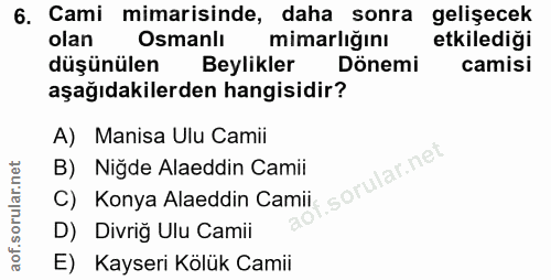 6. soru: Cami mimarisinde, daha sonra gelişecek olan Osmanlı mimarlığını etkilediği düşünülen Beylikler Dönemi camisi aşağıdak…