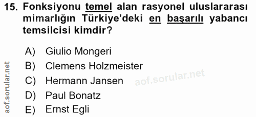 15. soru: Fonksiyonu temel alan rasyonel uluslararası mimarlığın Türkiye'deki en başarılı yabancı temsilcisi kimdir? A) Giulio…