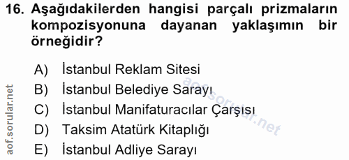 16. soru: Aşağıdakilerden hangisi parçalı prizmaların kompozisyonuna dayanan yaklaşımın bir örneğidir? A) İstanbul Reklam Sites…