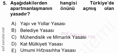 5. soru: Aşağıdakilerden hangisi Türkiye'de apartmanlaşmanın önünü açmış olan yasadır? A) Yapı ve Yollar Yasası B) Belediye Ya…