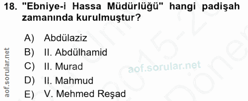 18. soru: "Ebniye-i Hassa Müdürlüğü" hangi padişah zamanında kurulmuştur? A) Abdülaziz B) II. Abdülhamid C) II. Murad D) II. Ma…