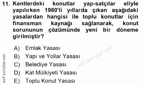 11. soru: Kentlerdeki konutlar yap-saçılar eliyle yapılırken 1980'li yıllarda çıkan aşağıdaki yasalardan hangisi ile toplu konu…