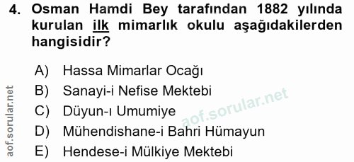 4. soru: Osman Hamdi Bey tarafından 1882 yılında kurulan ilk mimarlık okulu aşağıdakilerden hangisidir? A) Hassa Mimarlar Ocağ…
