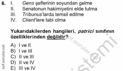 6. soru: 1. Gens şeflerinin soyundan gelme II. Senatonun hakimiyetini elde tutma HIl. Tribunus'larda temsil edilme IV. Clientl…