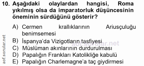 10. soru: Aşağıdaki olaylardan hangisi, Roma yıkılmış olsa da imparatorluk düşüncesinin öneminin sürdüğünü gösterir? A) Cermen…