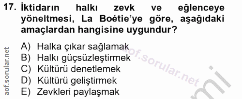 17. soru: İktidarın halkı zevk ve eglenceye yöneltmesi, La Boétie'ye göre, aşağıdaki amaçlardan hangisine uygundur? A) Halka çı…