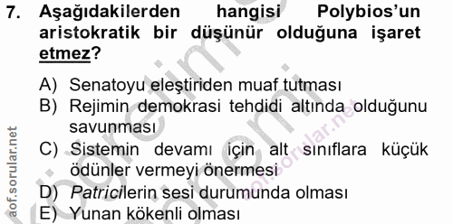 7. soru: Aşağıdakilerden hangisi Polybios'un aristokratik bir düşünür olduğuna işaret etmez? A) Senatoyu eleştiriden muaf tutm…