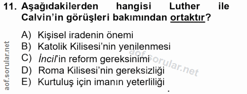 11. soru: Aşağıdakilerden hangisi Luther ile Calvin'in görüşleri bakımından ortaktır? A) Kişisel iradenin önemi C) Incilin refo…