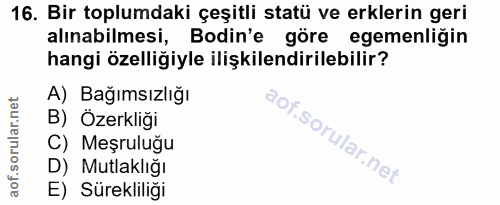 16. soru: Bir toplumdaki çeşitli statü ve erklerin geri alınabilmesi, Bodin'e göre egemenliğin hangi özelliğiyle ilişkilendiril…