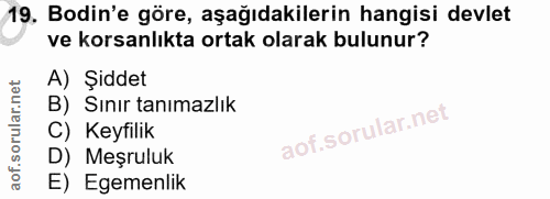 19. soru: Bodin'e göre, aşağıdakilerin hangisi devlet ve korsanlıkta ortak olarak bulunur? A) Şiddet B) Sınır tanımazlık C) Key…