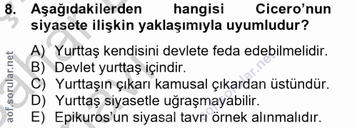 8. soru: Aşağıdakilerden hangisı Cicero'nun siyasete ilişkin yaklaşımıyla uyumludur? A) Yurttaş kendisini devlete feda edebilm…