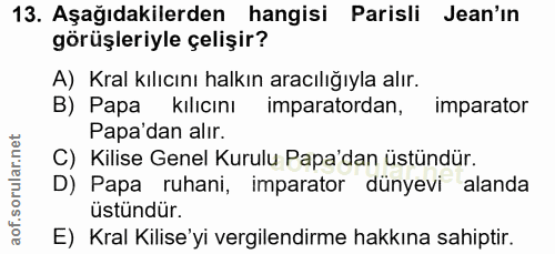 13. soru: Aşağıdakilerden hangisi Parisli Jean'ın görüşleriyle çelişir? A) Kral kılıcını halkın aracılığıyla alır. B) Papa kılı…