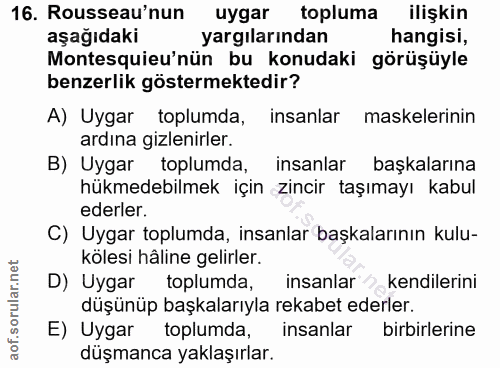 16. soru: Rousseau'nun uygar topluma ilişkin aşağıdaki yargilarindan hangisi, Montesquieu'nün bu konudaki görüşüyle benzerlik g…