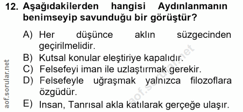12. soru: Aşağıdakilerden hangisi Aydınlanmanın benimseyip savunduğu bir görüştür? A) Her düşünce aklın süzgecinden geçirilmeli…