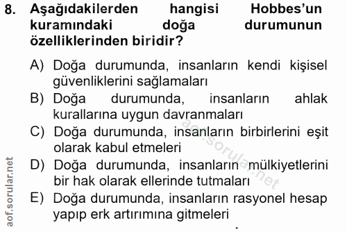8. soru: Aşağıdakilerden| hangisi Hobbes'un kuramındaki doğa durumunun özelliklerinden biridir? A) Doğa durumunda, insanların…
